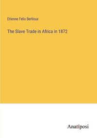 Cover image for The Slave Trade in Africa in 1872