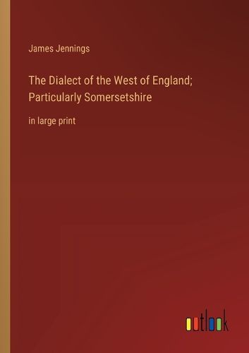 Cover image for The Dialect of the West of England; Particularly Somersetshire