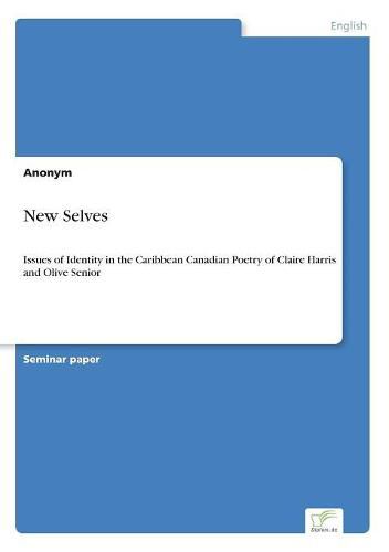 New Selves: Issues of Identity in the Caribbean Canadian Poetry of Claire Harris and Olive Senior