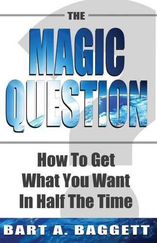 Cover image for The Magic Question: How to Get What You Want in Half the Time