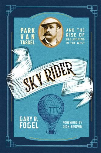 Cover image for Sky Rider: Park Van Tassel and the Rise of Ballooning in the West