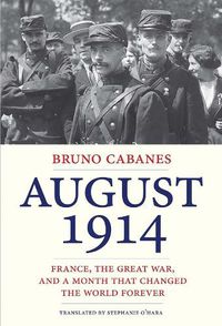 Cover image for August 1914: France, the Great War, and a Month That Changed the World Forever