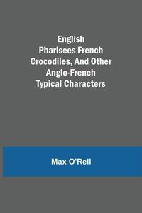 Cover image for English Pharisees French Crocodiles, and Other Anglo-French Typical Characters