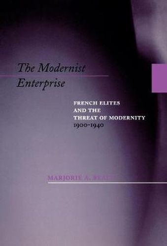 Cover image for The Modernist Enterprise: French Elites and the Threat of Modernity, 1900-1940