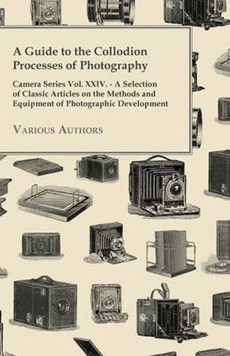 Cover image for A Guide to the Collodion Processes of Photography - Camera Series Vol. XXIV. - A Selection of Classic Articles on the Methods and Equipment of Photographic Development