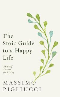 Cover image for The Stoic Guide to a Happy Life: 53 Brief Lessons for Living