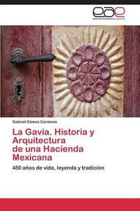 Cover image for La Gavia. Historia y Arquitectura de una Hacienda Mexicana