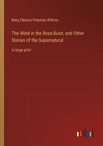 Cover image for The Wind in the Rose-Bush, and Other Stories of the Supernatural