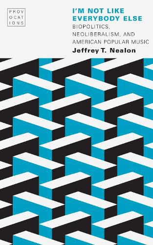 Cover image for I'm Not Like Everybody Else: Biopolitics, Neoliberalism, and American Popular Music