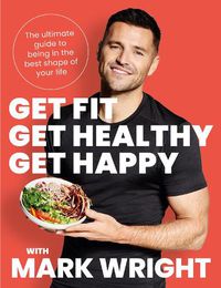 Cover image for Get Fit, Get Healthy, Get Happy: The Ultimate Guide to Being in the Best Shape of Your Life