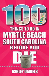 Cover image for 100 Things to Do in Myrtle Beach, South Carolina, Before You Die