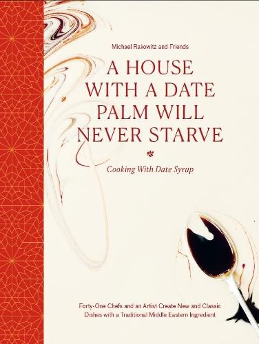 Cover image for A House with a Date Palm Will Never Starve: Cooking with Date Syrup: Forty Chefs and an Artist Create New and Classic Dishes with a Traditional Middle Eastern Ingredient