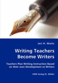 Cover image for Writing Teachers Become Writers - Teachers Plan Writing Instruction Based on their own Development as Writers