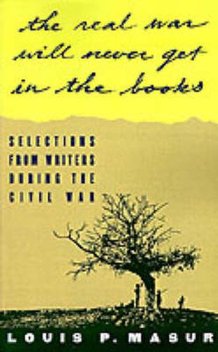 Cover image for 'The Real War Will Never Get in the Books': Selections from Writers During the Civil War
