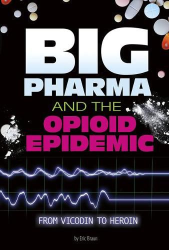 Cover image for Big Pharma and the Opioid Epidemic: From Vicodin to Heroin