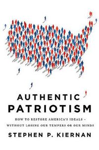 Cover image for Authentic Patriotism: How to Restore America's Ideals---Without Losing Our Tempers or Our Minds