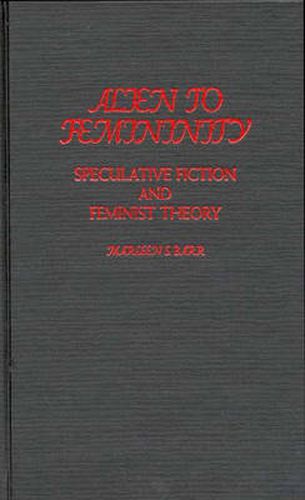 Cover image for Alien to Femininity: Speculative Fiction and Feminist Theory