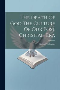 Cover image for The Death Of God The Culture Of Our Post Christian Era