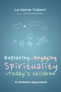 Cover image for Exploring and Engaging Spirituality for Today's Children: A Holistic Approach