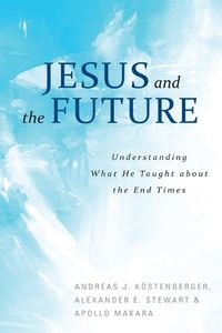 Cover image for Jesus and the Future: Understanding What He Taught about the End Times