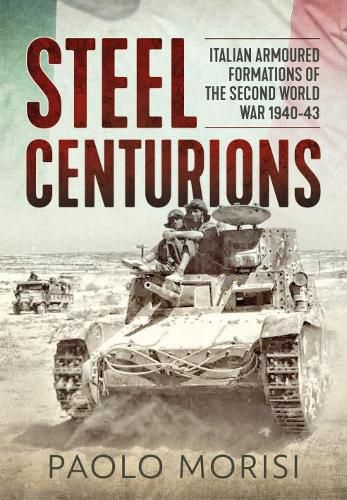 Cover image for Steel Centurions: Italian Armoured Formations of the Second World War 1940-43