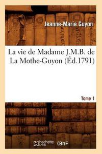 Cover image for La Vie de Madame J.M.B. de la Mothe-Guyon. Tome 1 (Ed.1791)
