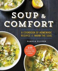 Cover image for Soup and Comfort: A Cookbook of Homemade Recipes to Warm the Soul