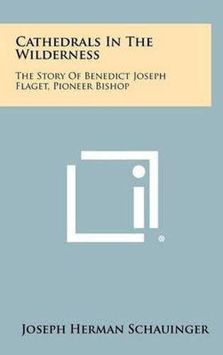 Cathedrals in the Wilderness: The Story of Benedict Joseph Flaget, Pioneer Bishop