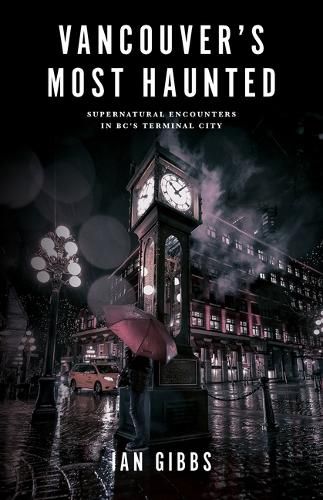 Cover image for Vancouver's Most Haunted: Supernatural Encounters in Bc's Terminal City