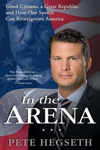 Cover image for In the Arena: Good Citizens, a Great Republic, and How One Speech Can Reinvigorate America