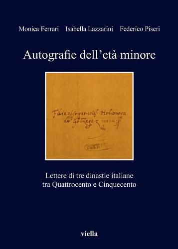 Autografie Dell'eta Minore: Lettere Di Tre Dinastie Italiane Tra Quattrocento E Cinquecento