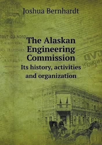 The Alaskan Engineering Commission Its history, activities and organization