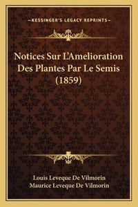 Cover image for Notices Sur L'Amelioration Des Plantes Par Le Semis (1859)