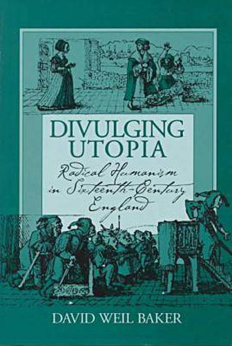 Cover image for Divulging Utopia: Radical Humanism in Sixteenth-century England