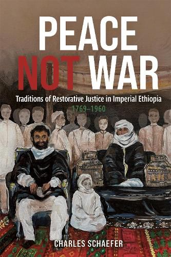 Cover image for Peace Not War: Traditions of Restorative Justice in Imperial Ethiopia, 1769 - 1960