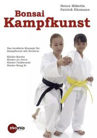 Cover image for Bonsai-Kampfkunst: Das bewahrte Konzept fur Kinder-Karate, Kinder-Ju Jutsu, Kinder-Taekwondo