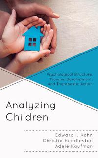 Cover image for Analyzing Children: Psychological Structure, Trauma, Development, and Therapeutic Action