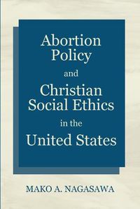 Cover image for Abortion Policy and Christian Social Ethics in the United States