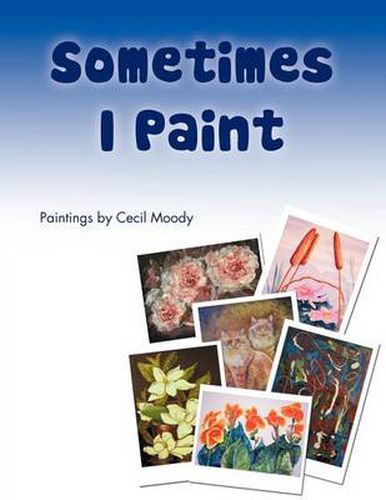 Cover image for Sometimes I Paint: Paintings by Cecil Moody