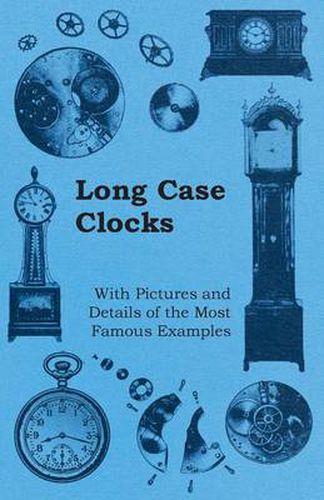 Cover image for Long Case Clocks - With Pictures and Details of the Most Famous Examples