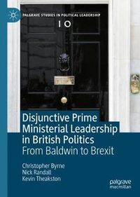 Cover image for Disjunctive Prime Ministerial Leadership in British Politics: From Baldwin to Brexit