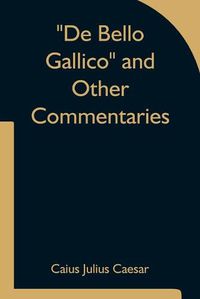 Cover image for De Bello Gallico and Other Commentaries