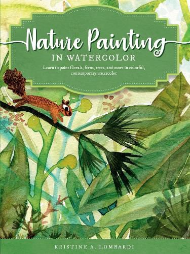 Cover image for Nature Painting in Watercolor: Learn to paint florals, ferns, trees, and more in colorful, contemporary watercolor