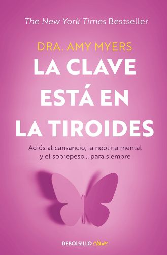 Cover image for La clave esta en la tiroides: Adios al cansancio, la neblina mental y el sobrepe so... para siempre / The Thyroid Connection: Why You Feel Tired, Brain-Fogged
