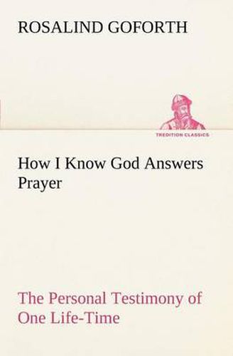 Cover image for How I Know God Answers Prayer The Personal Testimony of One Life-Time