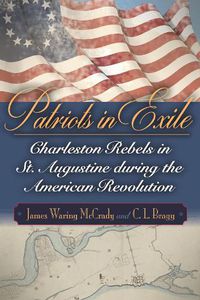 Cover image for Patriots in Exile: Charleston Rebels in St. Augustine during the American Revolution