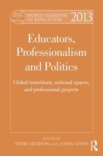 Cover image for World Yearbook of Education 2013: Educators, Professionalism and Politics: Global Transitions, National Spaces and Professional Projects