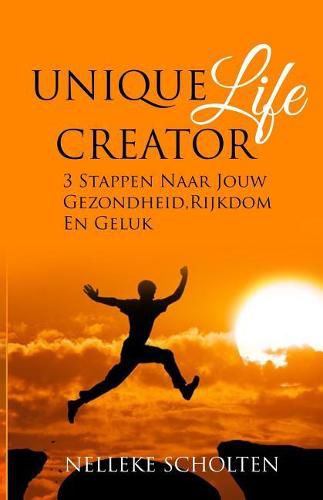 Cover image for Unique Life Creator: 3 Stappen Naar Jouw Gezondheid, Rijkdom En Geluk