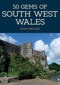 Cover image for 50 Gems of South West Wales: The History & Heritage of the Most Iconic Places