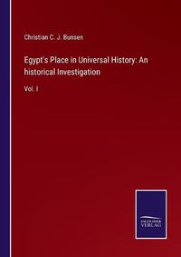 Cover image for Egypt's Place in Universal History: An historical Investigation: Vol. I